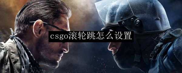 csgo怎么改滚轮跳？csgo改滚轮跳指令？-第1张图片-山川游戏